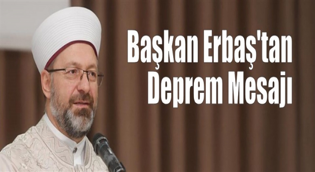 Başkan Erbaş, İran'da meydana gelen depremle ilgili mesaj yayınladı