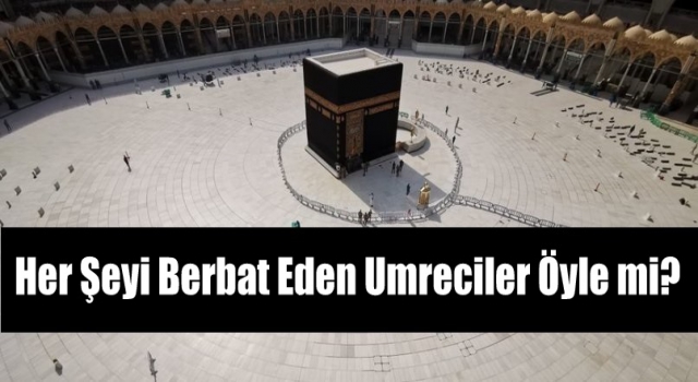 Her Şeyi Berbat Eden Umreciler Öyle mi?