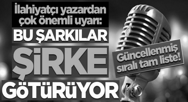 İlahiyatçı yazar uyardı: Bu şarkılar şirke götürüyor