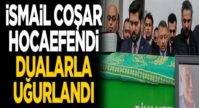 İsmail Coşar Hocaefendi ebediyete uğurlandı