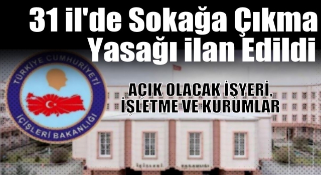 31 ilde sokağa çıkma yasağı ilan edildi
