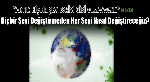 “Artık Hiçbir Şey Eskisi Gibi Olmayacak” Derken?