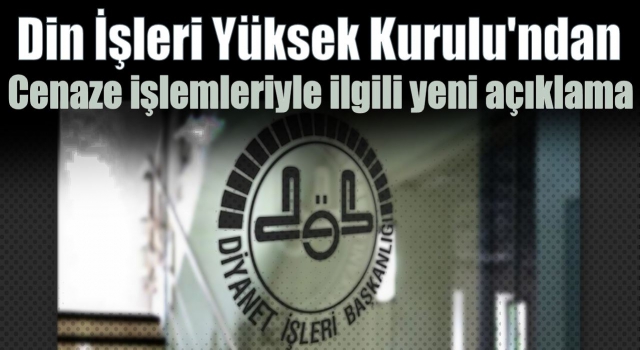 Din İşleri Yüksek Kurulu'ndan cenaze işlemleriyle ilgili yeni açıklama yapıldı