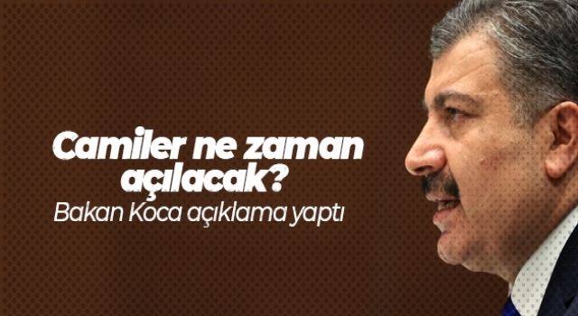 Camiler ne zaman açılacak? Bakan Koca açıkladı