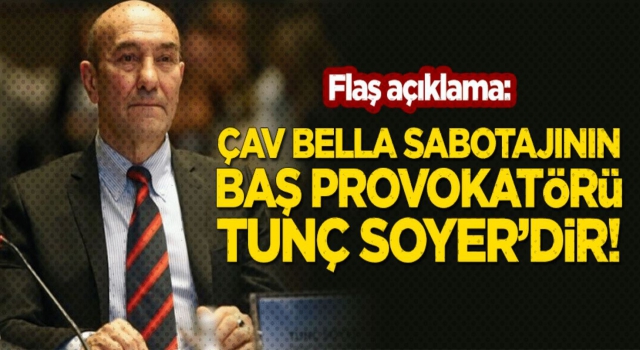 Flaş açıklama, Çav Bella sabotajının baş provokatörü Tunç Soyer'dir!