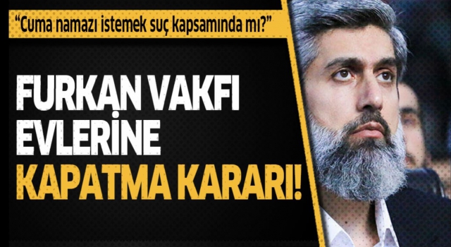 Furkan Vakfı evlerine kapatma kararı verildi!