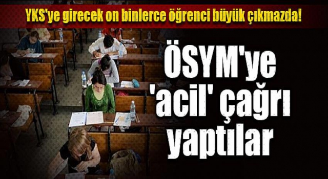 ÖSYM'ye 'acil' çağrı