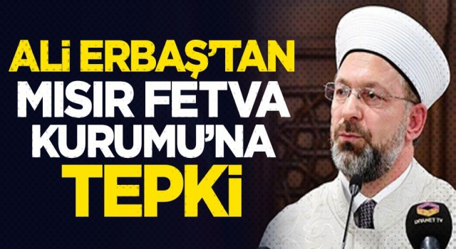 Başkan Erbaş’tan Mısır Fetva Kurumu'na tepki