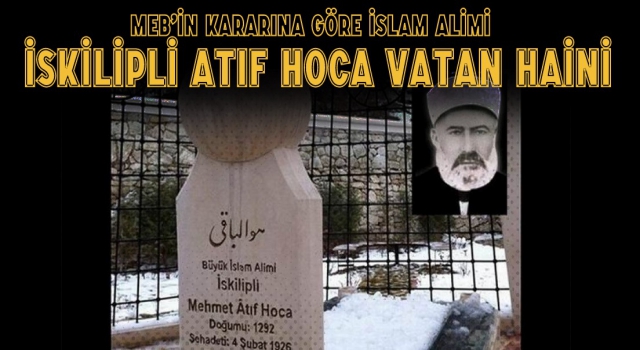 MEB’in Kararına Göre İslam Alimi İskilipli Atıf Vatan Haini