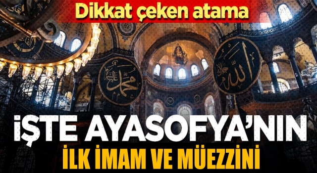 Ayasofya'ya atanacak İmam Müezzinlerden ilk ikisinin isimleri belli oldu