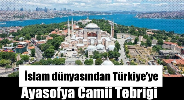 İslam dünyasından Türkiye’ye Ayasofya Camii tebriği