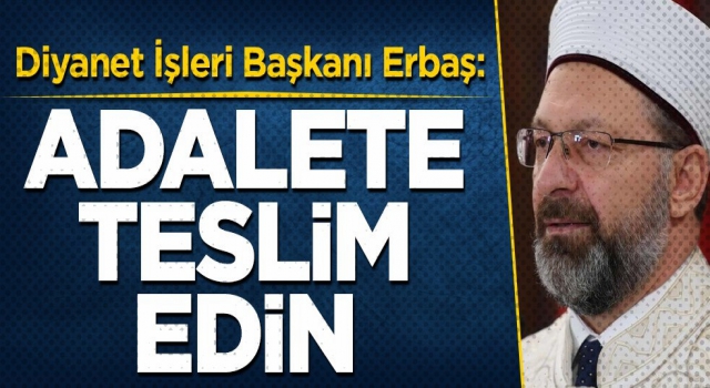 Başkan Erbaş, Adalete teslim edin