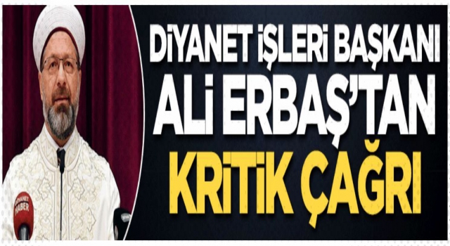 Diyanet İşleri Başkanı Ali Erbaş'tan kritik çağrı