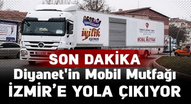 Diyanet'in Mobil Mutfağı İzmir'e yola çıkıyor