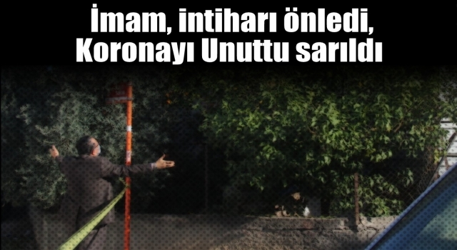 İmam, intiharı önledi, Koronayı Unuttu sarıldı