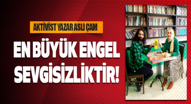 Aktivist Yazar Aslı Çam, 'İyilik insanlık sanatıdır'