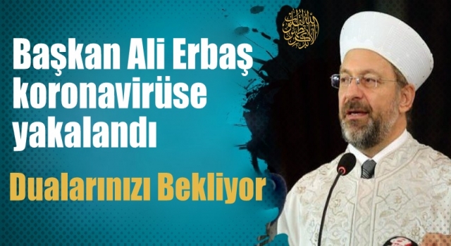 Başkan Ali Erbaş'ın, Kovid-19 testi pozitif çıktı