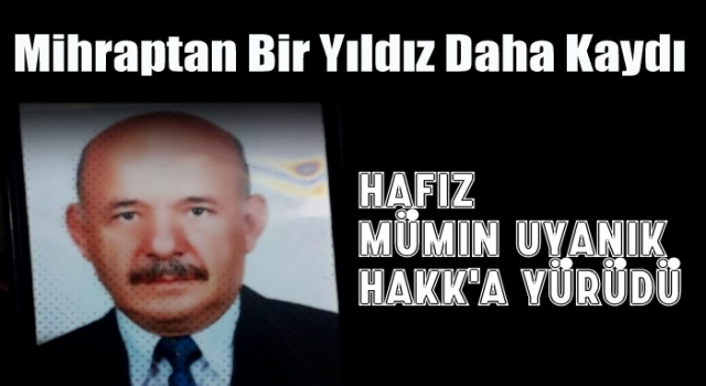 Hafız Mümin Uyanık Hakk'a yürüdü.