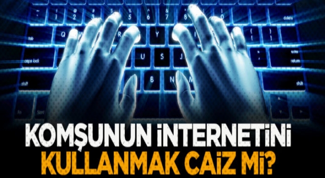 Komşunun internetini kullanmak caiz mi?