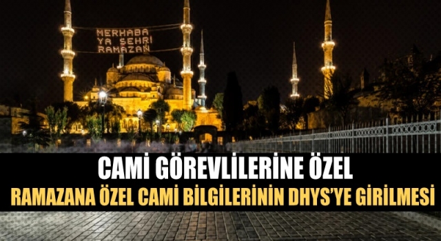 RAMAZANA ÖZEL CAMİ BİLGİLERİNİN DHYS’YE GİRİLMESİ