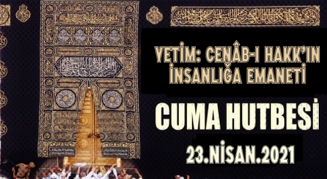 23 Nisan 2021 Tarihli Cuma Hutbesi