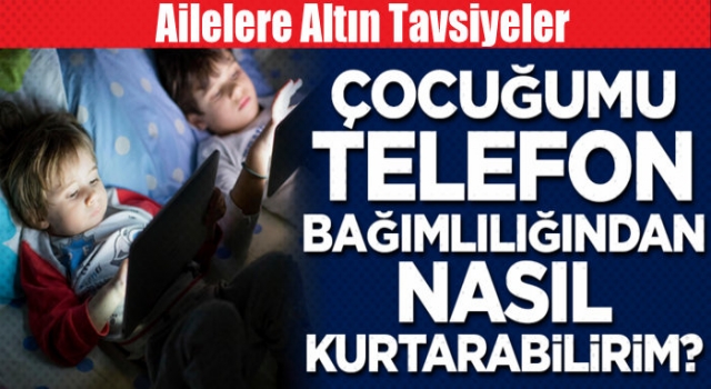 Çocuğumu telefon bağımlılığından nasıl kurtarabilirim?