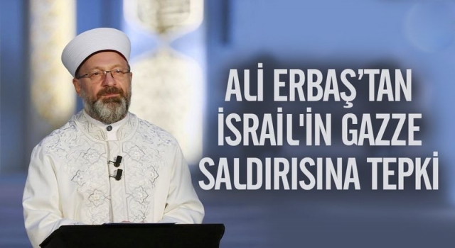 Diyanet İşleri Başkanı Erbaş’tan İsrail'e tepki