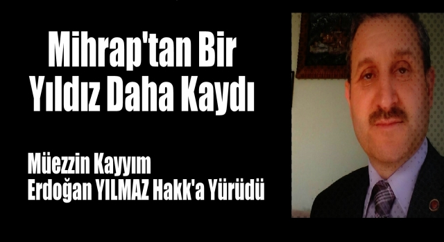 Müezzin Kayyım Erdoğan YILMAZ Hakk'a Yürüdü