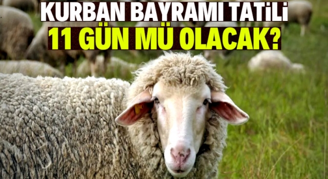 Kurban Bayramı tatili 11 gün olacak