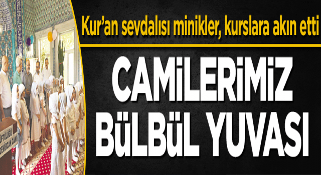 Camilerimiz bülbül yuvası Kur’an sevdalısı minikler, kurslara akın etti