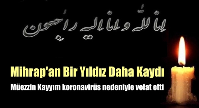 Müezzin Kayyım koronavirüs nedeniyle vefat etti