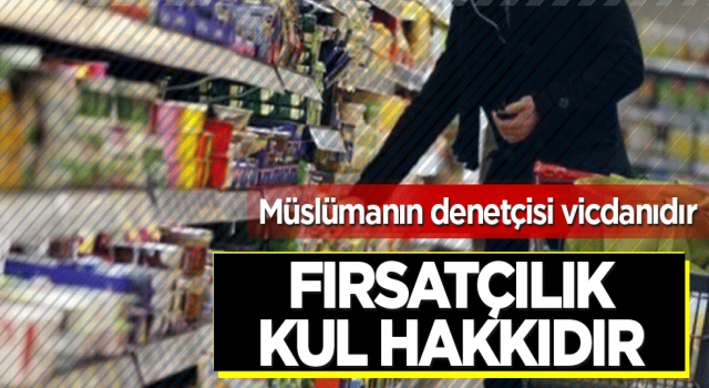 Fırsatçılık kul hakkıdır