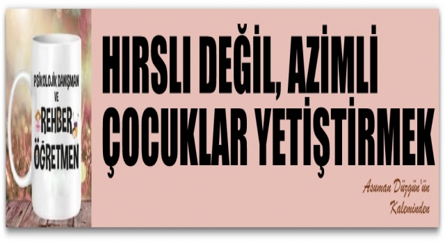 Hırslı Değil Azimli Çocuklar Yetiştirmeli