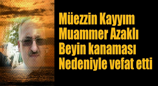 Müezzin Muammer Azaklı Hakk'a Yürüdü