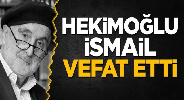 Hekimoğlu İsmail vefat etti