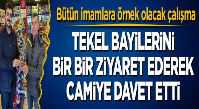 Tekel bayilerini bir bir ziyaret ederek camiye davet etti