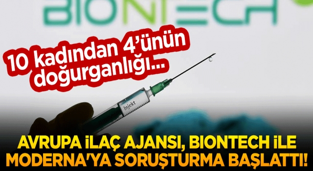 Avrupa İlaç Ajansı, Biontech ile Moderna'ya soruşturma başlattı!