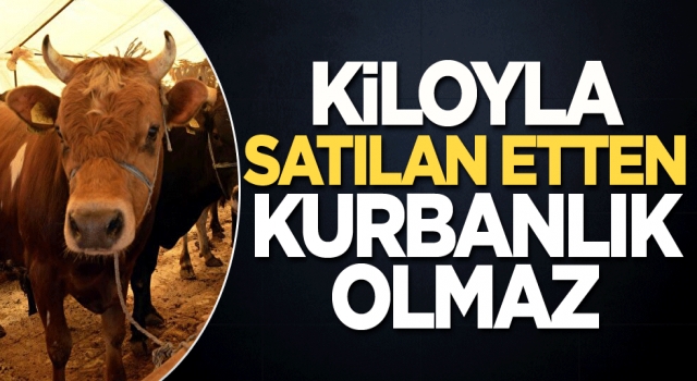 Kiloyla satılan etten kurbanlık olmaz
