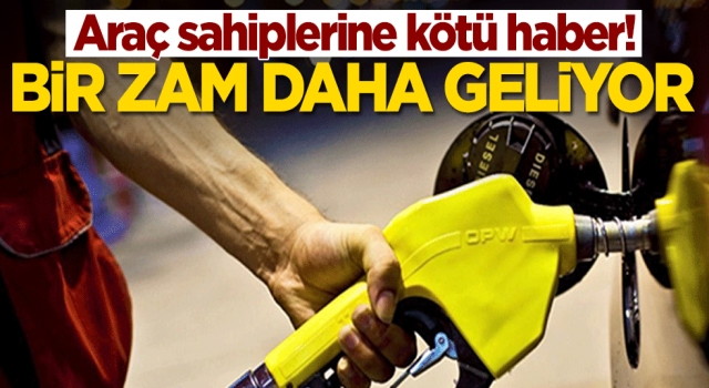 Akaryakıt fiyatlarına bir zam daha geliyor