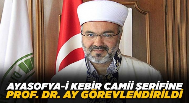 Ayasofya-i Kebir Camii Şerifine Prof. Dr. Ay görevlendirildi