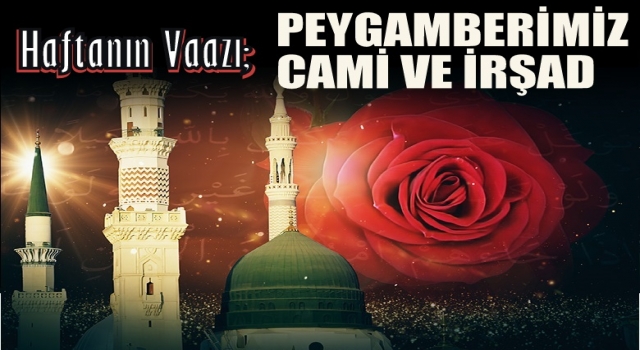 Haftanın Vaazı, Peygamberimiz, Cam, ve İrşad