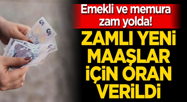 Emekli ve memura zam yolda! Zamlı yeni maaşlar için oran verildi
