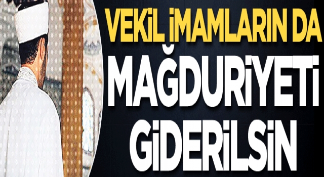 Vekil imamların da mağduriyeti giderilsin