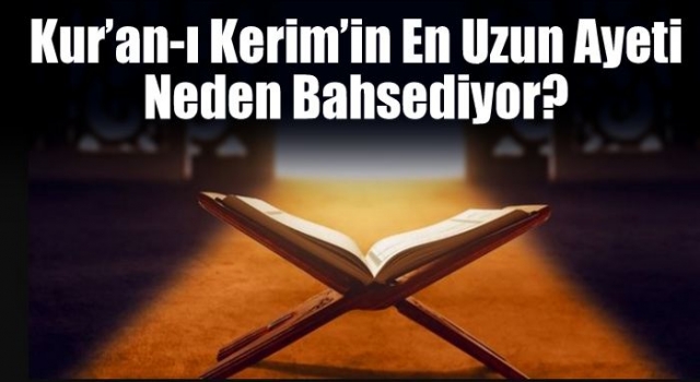 Kur’an-ı Kerim’in en uzun ayeti neden bahsediyor?