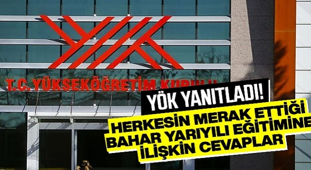 YÖK bahar yarıyılı eğitim ve öğretimine ilişkin yeni soruları yanıtladı