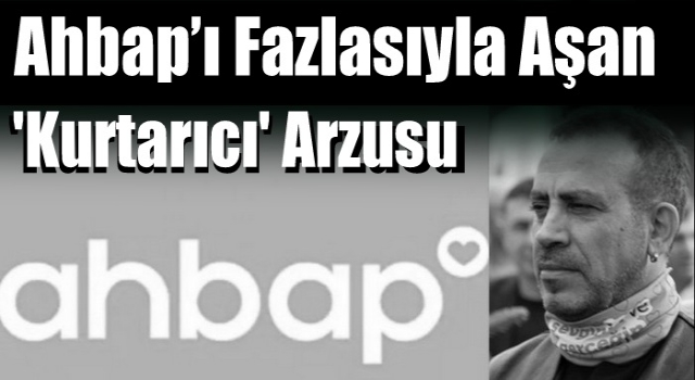 Ahbap’ı Fazlasıyla Aşan 'Kurtarıcı' Arzusu