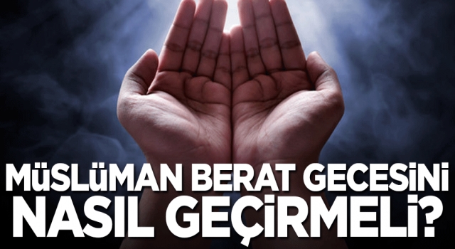 Bir Müslüman Berat gecesini nasıl geçirmeli