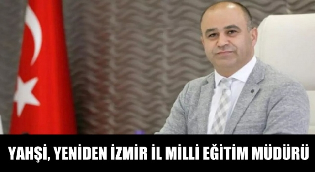 İzmir İl Milli Eğitim Müdürü Ömer Yahşi oldu.