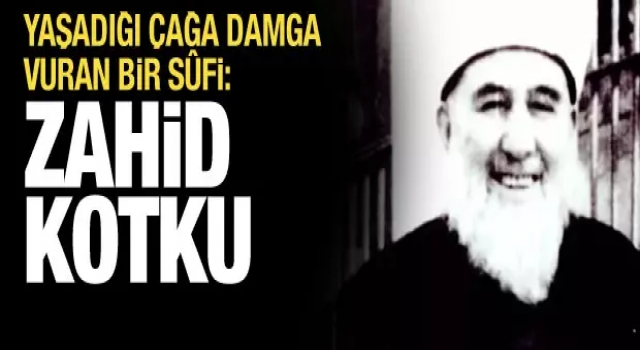Yaşadığı çağa damga vuran bir sûfi: Mehmed Zahid Kotku