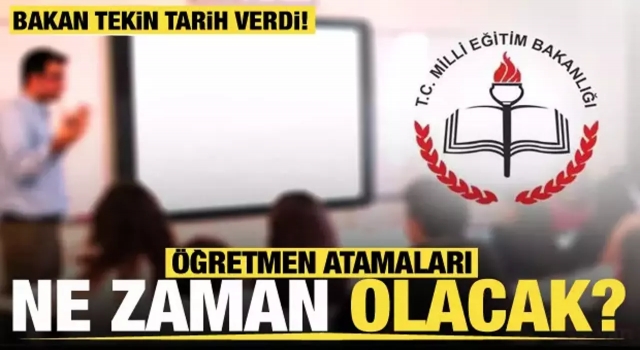 Öğretmen atamaları ne zaman? Bakan Tekin tarih verdi!